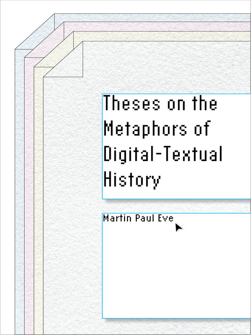 Title details for Theses on the Metaphors of Digital-Textual History by Martin Paul Eve - Available